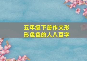 五年级下册作文形形色色的人八百字