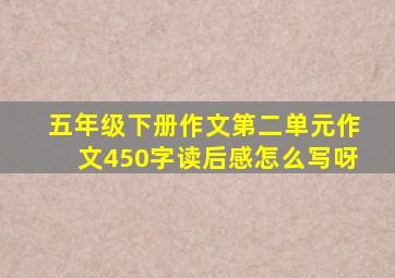 五年级下册作文第二单元作文450字读后感怎么写呀