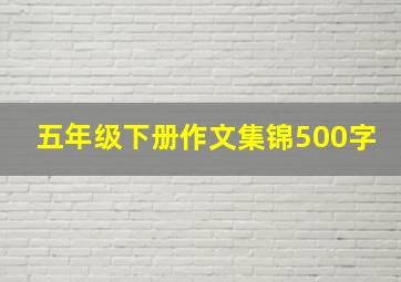 五年级下册作文集锦500字