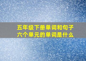 五年级下册单词和句子六个单元的单词是什么