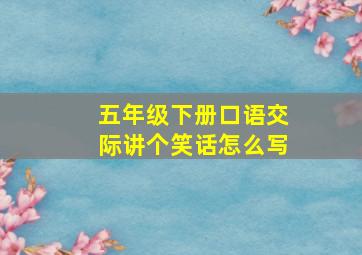 五年级下册口语交际讲个笑话怎么写