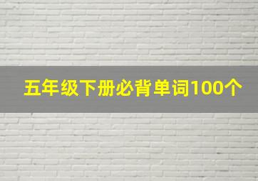 五年级下册必背单词100个