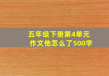 五年级下册第4单元作文他怎么了500字