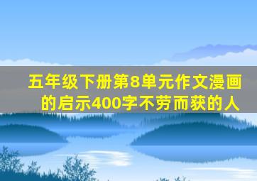 五年级下册第8单元作文漫画的启示400字不劳而获的人