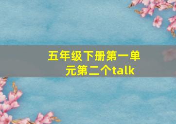 五年级下册第一单元第二个talk