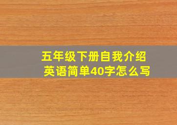 五年级下册自我介绍英语简单40字怎么写