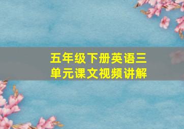 五年级下册英语三单元课文视频讲解