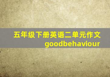 五年级下册英语二单元作文goodbehaviour