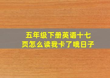 五年级下册英语十七页怎么读我卡了哦日子