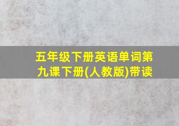 五年级下册英语单词第九课下册(人教版)带读