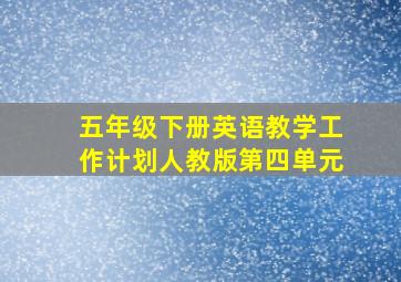 五年级下册英语教学工作计划人教版第四单元