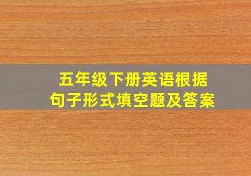 五年级下册英语根据句子形式填空题及答案