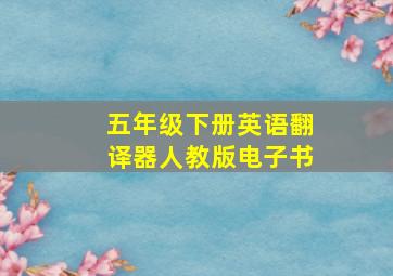 五年级下册英语翻译器人教版电子书