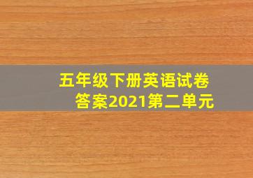 五年级下册英语试卷答案2021第二单元