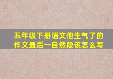 五年级下册语文他生气了的作文最后一自然段该怎么写