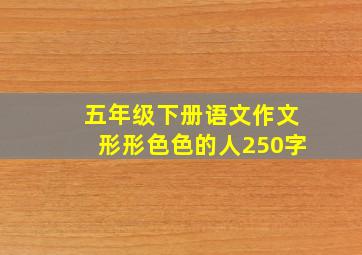 五年级下册语文作文形形色色的人250字