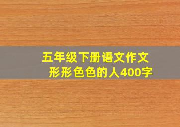 五年级下册语文作文形形色色的人400字