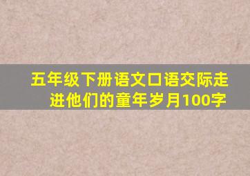 五年级下册语文口语交际走进他们的童年岁月100字