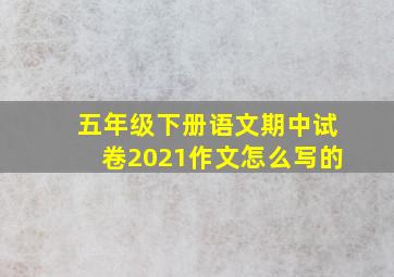 五年级下册语文期中试卷2021作文怎么写的