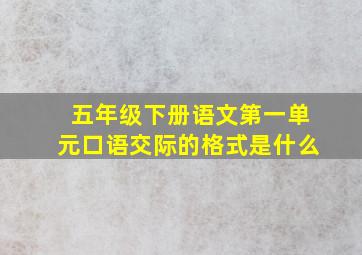 五年级下册语文第一单元口语交际的格式是什么