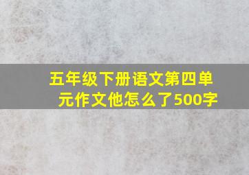 五年级下册语文第四单元作文他怎么了500字