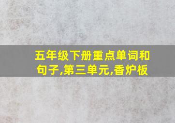 五年级下册重点单词和句子,第三单元,香炉板