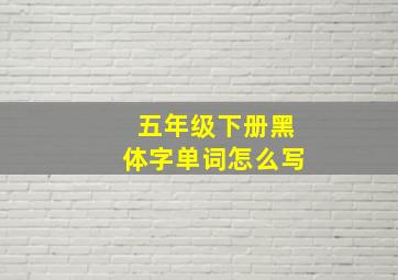 五年级下册黑体字单词怎么写