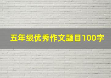 五年级优秀作文题目100字