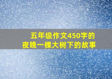 五年级作文450字的夜晚一棵大树下的故事