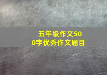 五年级作文500字优秀作文题目