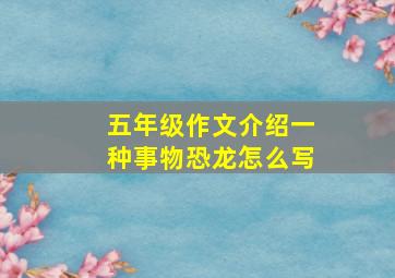 五年级作文介绍一种事物恐龙怎么写