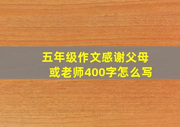 五年级作文感谢父母或老师400字怎么写