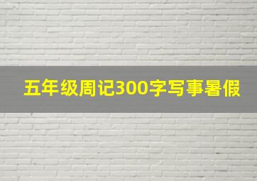 五年级周记300字写事暑假