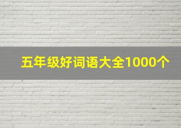 五年级好词语大全1000个