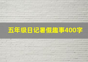 五年级日记暑假趣事400字