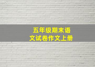 五年级期末语文试卷作文上册