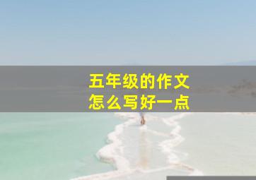 五年级的作文怎么写好一点