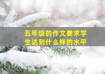 五年级的作文要求学生达到什么样的水平