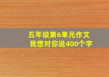 五年级第6单元作文我想对你说400个字