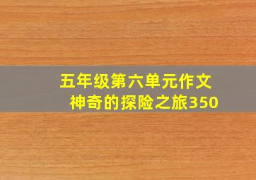 五年级第六单元作文神奇的探险之旅350