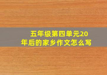 五年级第四单元20年后的家乡作文怎么写