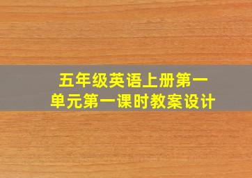 五年级英语上册第一单元第一课时教案设计