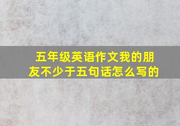 五年级英语作文我的朋友不少于五句话怎么写的