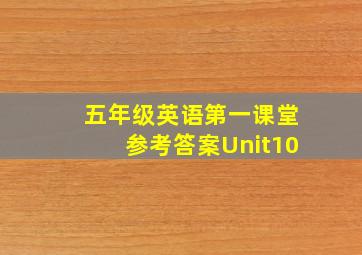 五年级英语第一课堂参考答案Unit10