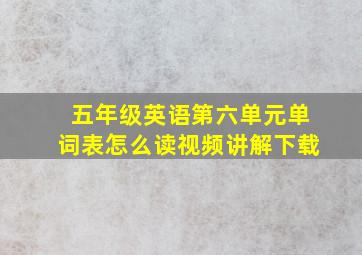 五年级英语第六单元单词表怎么读视频讲解下载