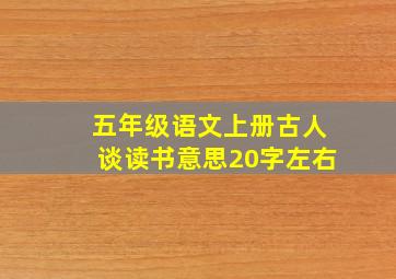 五年级语文上册古人谈读书意思20字左右