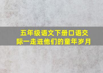 五年级语文下册口语交际一走进他们的童年岁月