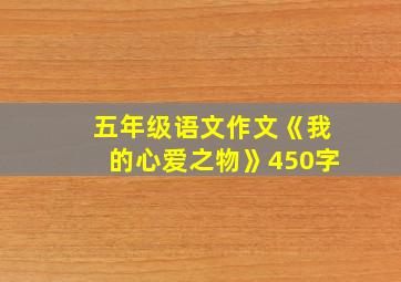 五年级语文作文《我的心爱之物》450字