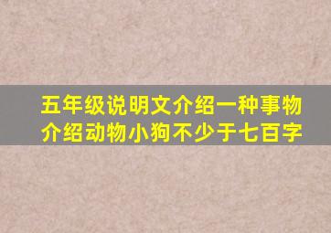 五年级说明文介绍一种事物介绍动物小狗不少于七百字