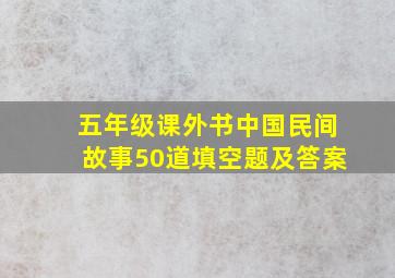 五年级课外书中国民间故事50道填空题及答案